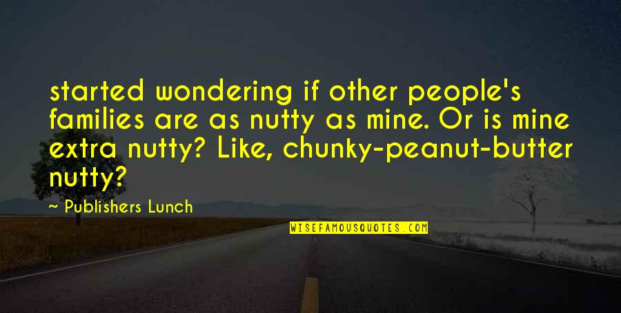 Peanut Butter Quotes By Publishers Lunch: started wondering if other people's families are as