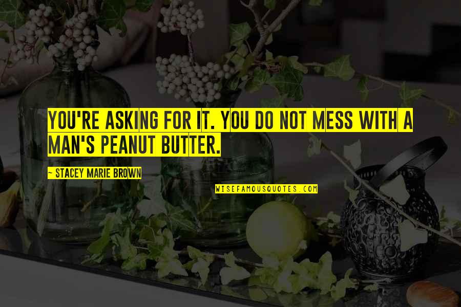 Peanut Butter Quotes By Stacey Marie Brown: You're asking for it. You do not mess