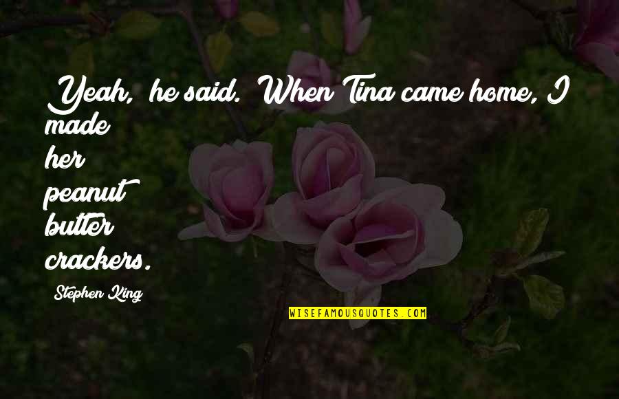 Peanut Butter Quotes By Stephen King: Yeah," he said. "When Tina came home, I