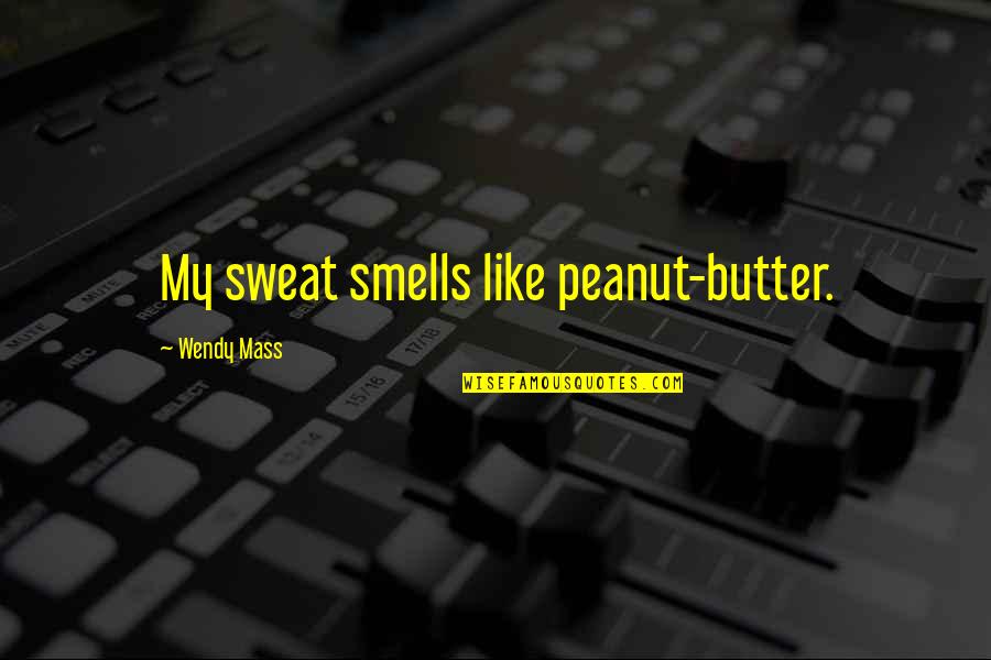 Peanut Butter Quotes By Wendy Mass: My sweat smells like peanut-butter.