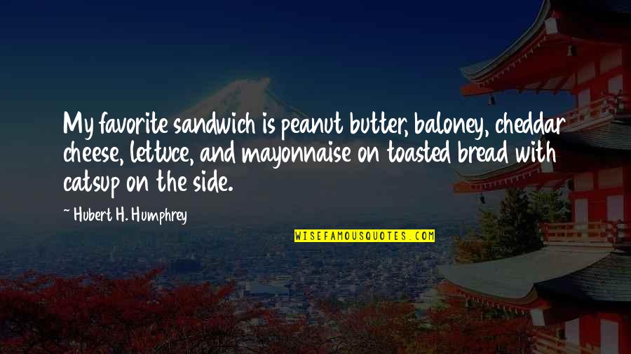 Peanut Butter Sandwich Quotes By Hubert H. Humphrey: My favorite sandwich is peanut butter, baloney, cheddar