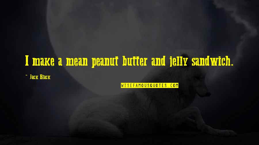 Peanut Butter Sandwich Quotes By Jack Black: I make a mean peanut butter and jelly Peanut Butter Sandwich Quotes By Jack Black: I make a mean peanut butter and jelly