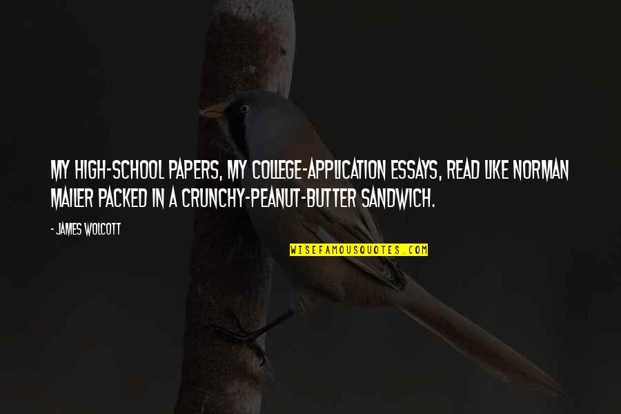 Peanut Butter Sandwich Quotes By James Wolcott: My high-school papers, my college-application essays, read like