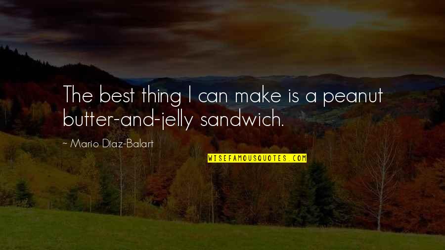 Peanut Butter To Jelly Quotes By Mario Diaz-Balart: The best thing I can make is a