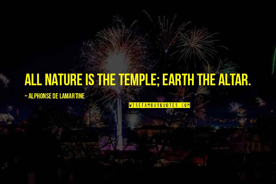 Peanut Butter Without Jelly Quotes By Alphonse De Lamartine: All nature is the temple; earth the altar.