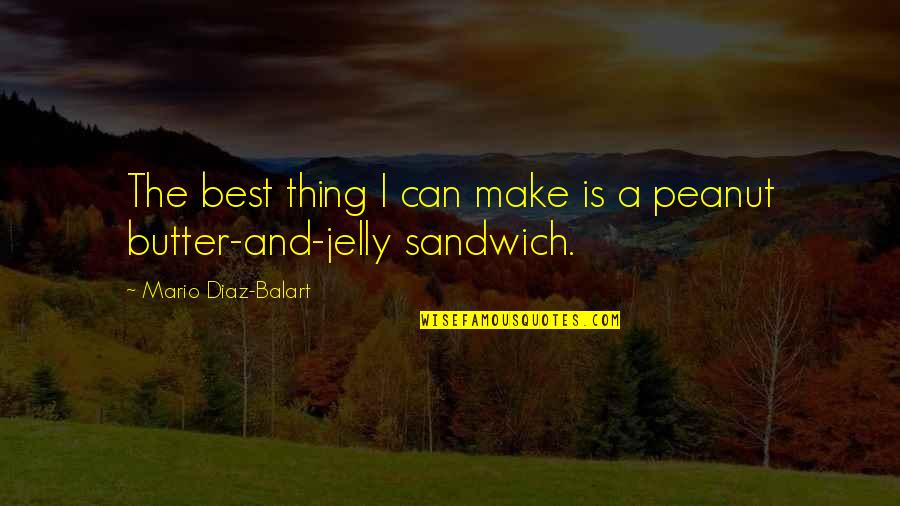 Peanut Butter Without Jelly Quotes By Mario Diaz-Balart: The best thing I can make is a