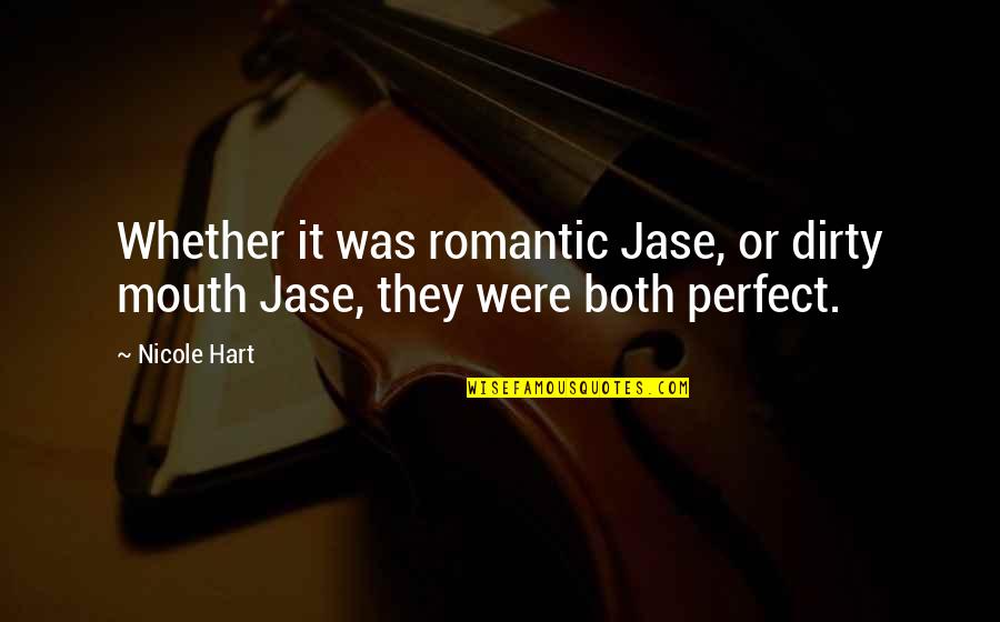 Peanut Butter Without Jelly Quotes By Nicole Hart: Whether it was romantic Jase, or dirty mouth