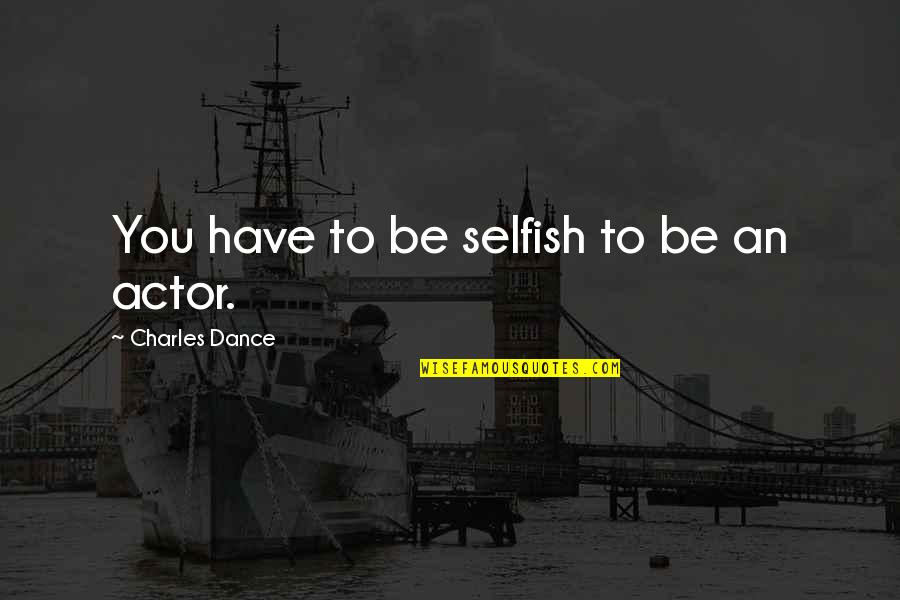 Peanut Controlled Chaos Quotes By Charles Dance: You have to be selfish to be an