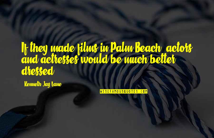 Peanut Controlled Chaos Quotes By Kenneth Jay Lane: If they made films in Palm Beach, actors Peanut Controlled Chaos Quotes By Kenneth Jay Lane: If they made films in Palm Beach, actors
