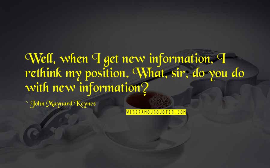 Peanut Gallery Quotes By John Maynard Keynes: Well, when I get new information, I rethink
