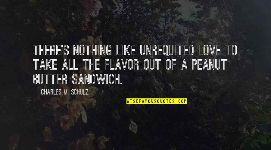 Peanut To My Butter Quotes By Charles M. Schulz: There's nothing like unrequited love to take all