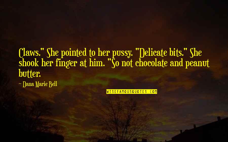 Peanut To My Butter Quotes By Dana Marie Bell: Claws." She pointed to her pussy. "Delicate bits."