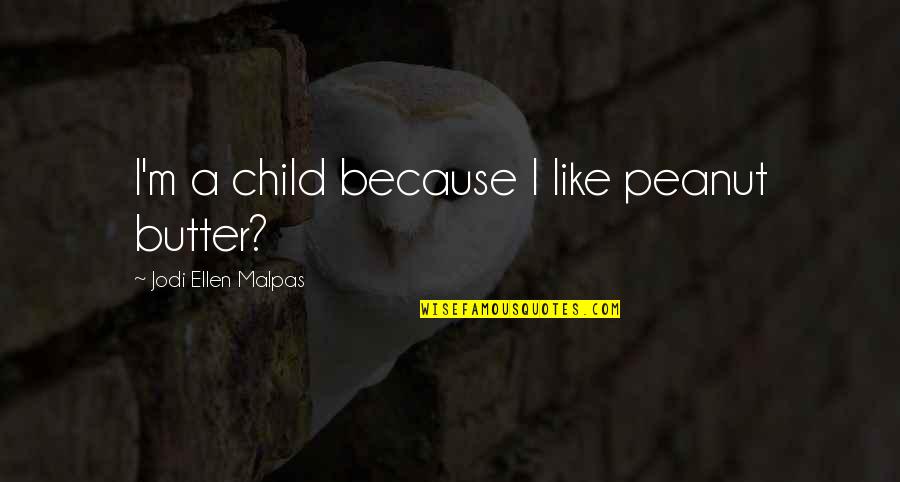 Peanut To My Butter Quotes By Jodi Ellen Malpas: I'm a child because I like peanut butter? Peanut To My Butter Quotes By Jodi Ellen Malpas: I'm a child because I like peanut butter?
