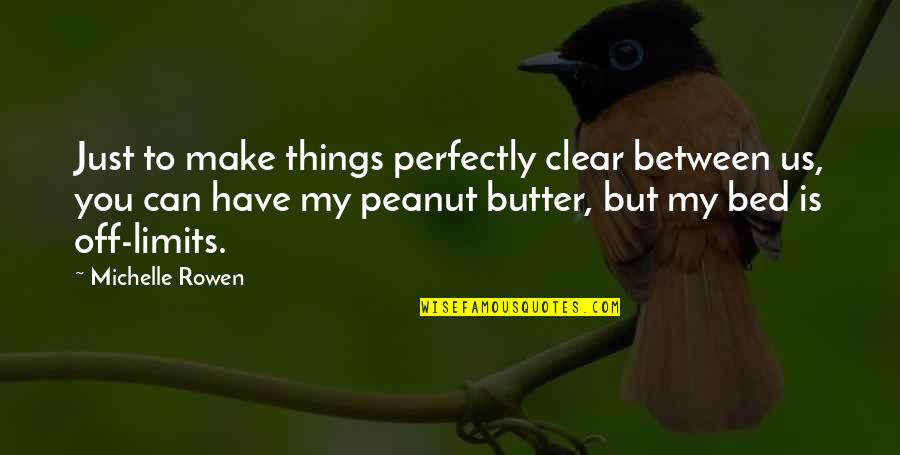 Peanut To My Butter Quotes By Michelle Rowen: Just to make things perfectly clear between us,