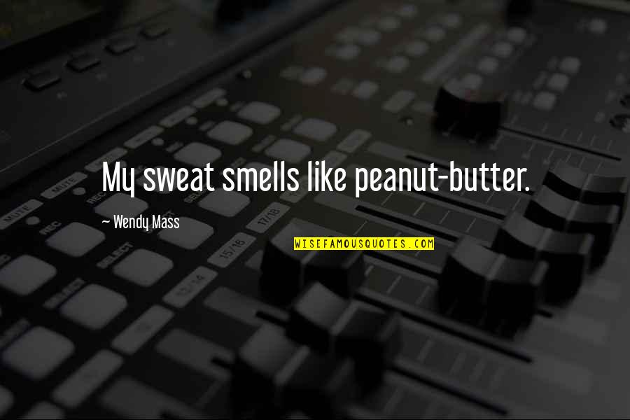 Peanut To My Butter Quotes By Wendy Mass: My sweat smells like peanut-butter.