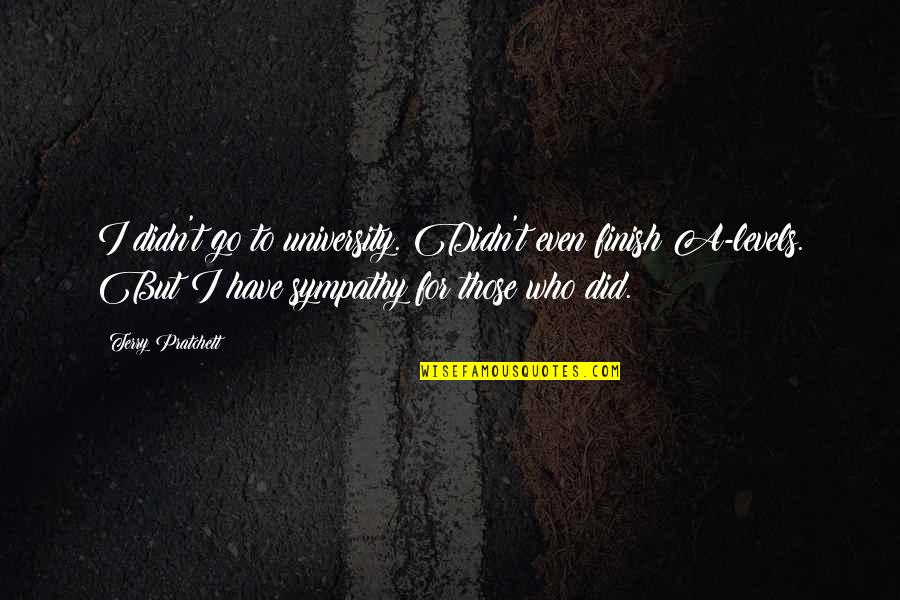 Peanuts Cartoon Characters Quotes By Terry Pratchett: I didn't go to university. Didn't even finish Peanuts Cartoon Characters Quotes By Terry Pratchett: I didn't go to university. Didn't even finish
