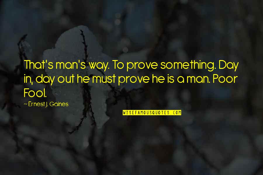 Peanuts Characters Inspirational Quotes By Ernest J. Gaines: That's man's way. To prove something. Day in,