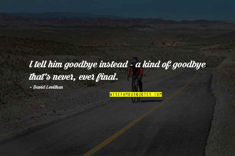 Peanuts Pig Pen Quotes By David Levithan: I tell him goodbye instead - a kind