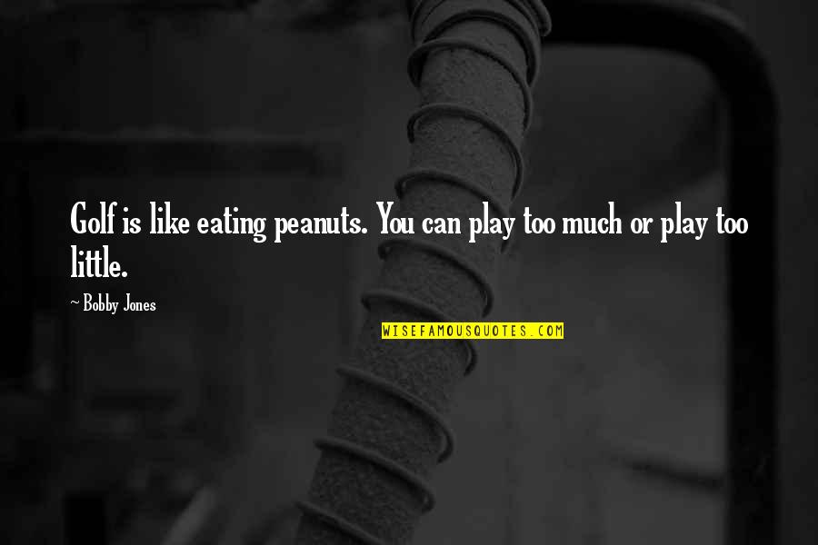 Peanuts Quotes By Bobby Jones: Golf is like eating peanuts. You can play