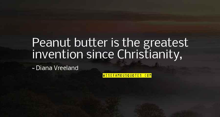 Peanuts Quotes By Diana Vreeland: Peanut butter is the greatest invention since Christianity,