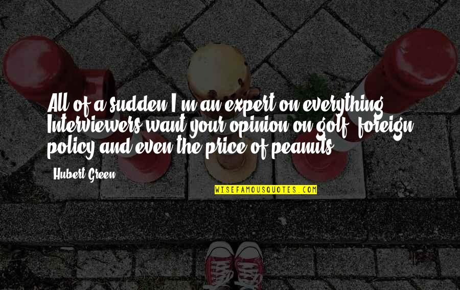 Peanuts Quotes By Hubert Green: All of a sudden I'm an expert on