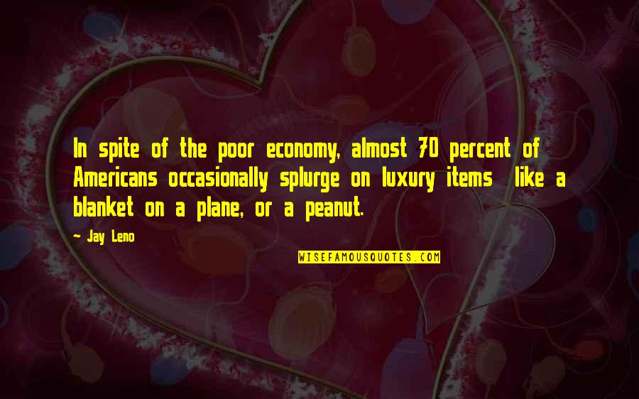 Peanuts Quotes By Jay Leno: In spite of the poor economy, almost 70