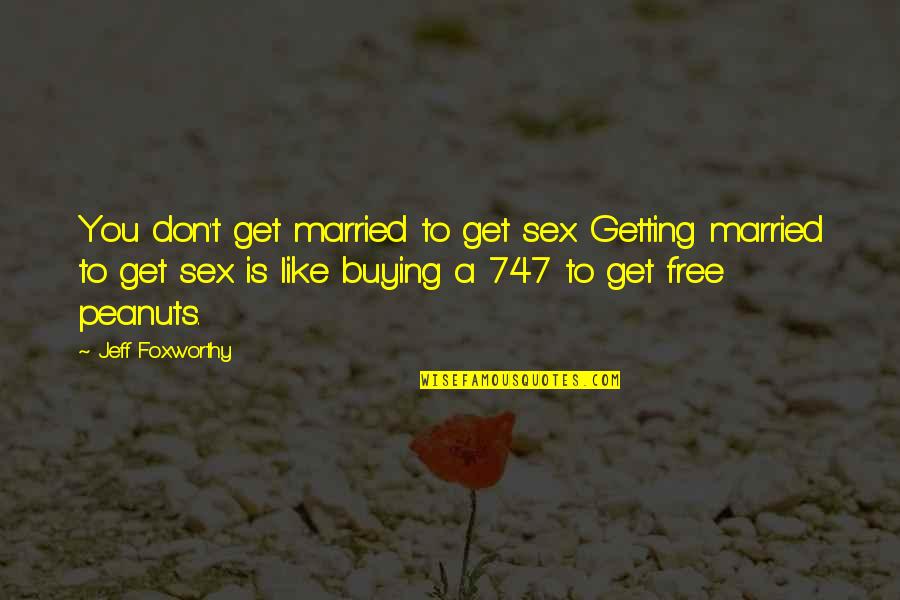Peanuts Quotes By Jeff Foxworthy: You don't get married to get sex. Getting