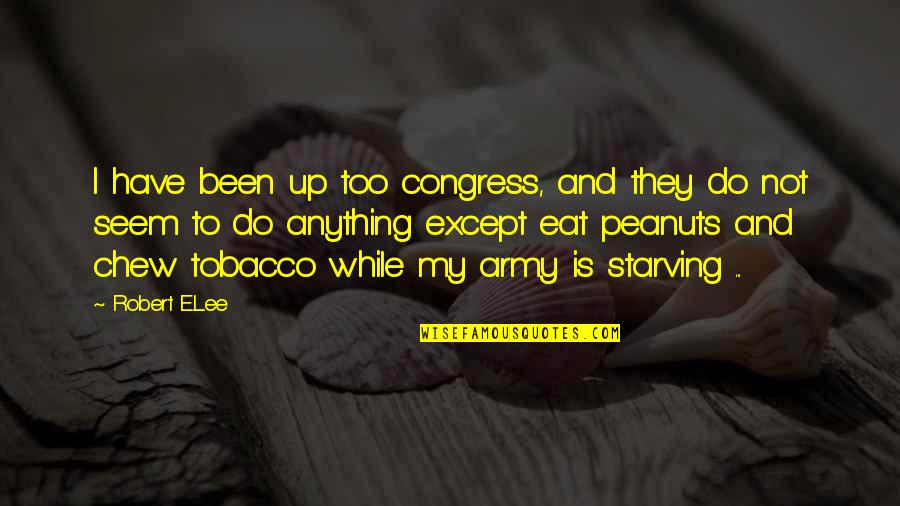 Peanuts Quotes By Robert E.Lee: I have been up too congress, and they