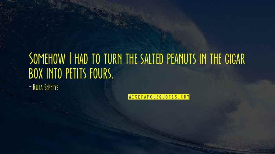 Peanuts Quotes By Ruta Sepetys: Somehow I had to turn the salted peanuts