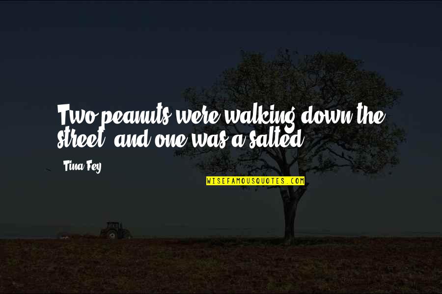Peanuts Quotes By Tina Fey: Two peanuts were walking down the street, and