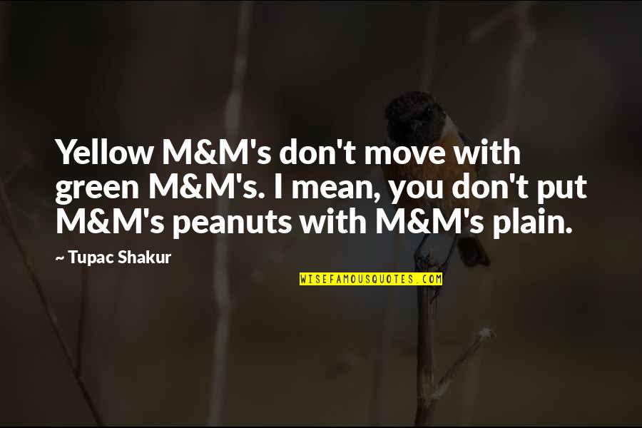 Peanuts Quotes By Tupac Shakur: Yellow M&M's don't move with green M&M's. I