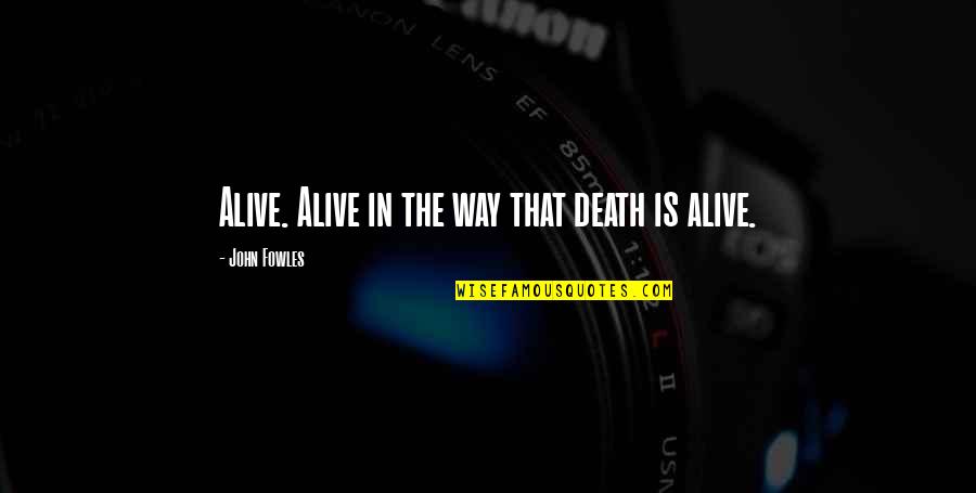 Peanuts Sally Quotes By John Fowles: Alive. Alive in the way that death is