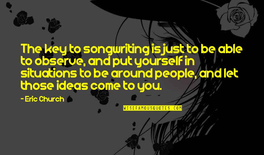 Peanuts Woodstock Quotes By Eric Church: The key to songwriting is just to be Peanuts Woodstock Quotes By Eric Church: The key to songwriting is just to be