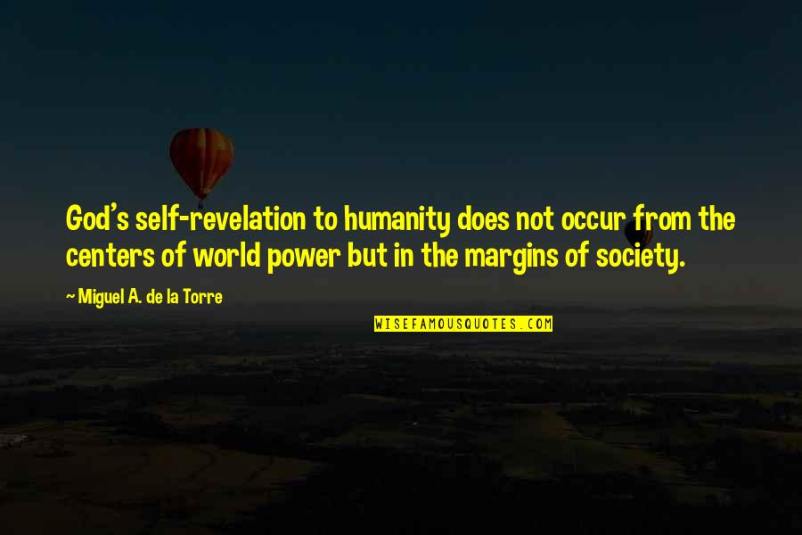 Peaople Quotes By Miguel A. De La Torre: God's self-revelation to humanity does not occur from Peaople Quotes By Miguel A. De La Torre: God's self-revelation to humanity does not occur from
