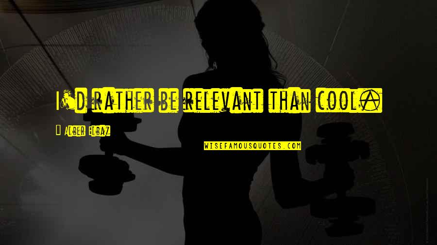 Pear Blossom Quotes By Alber Elbaz: I'd rather be relevant than cool.