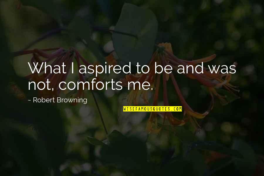 Pear Blossom Quotes By Robert Browning: What I aspired to be and was not,