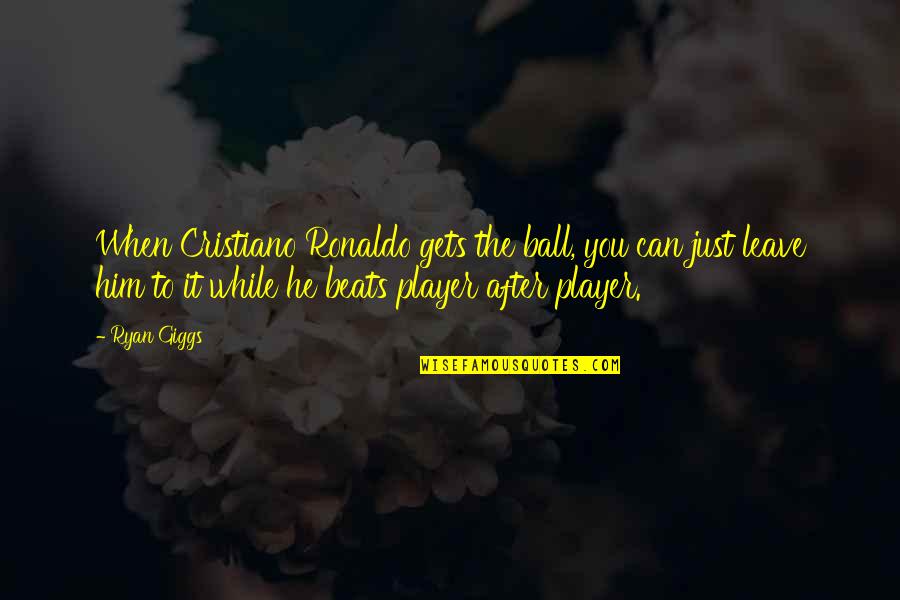 Pear Blossom Quotes By Ryan Giggs: When Cristiano Ronaldo gets the ball, you can
