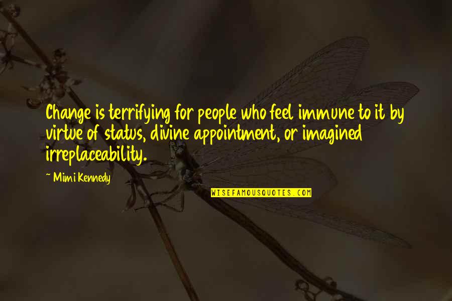 Pearl And Hester Quotes By Mimi Kennedy: Change is terrifying for people who feel immune Pearl And Hester Quotes By Mimi Kennedy: Change is terrifying for people who feel immune