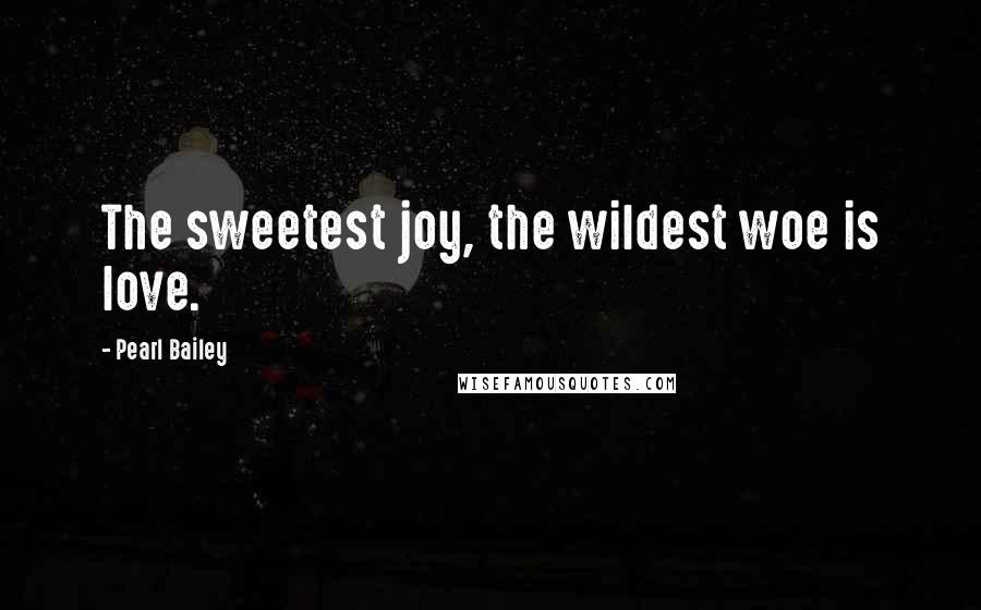 Pearl Bailey quotes: The sweetest joy, the wildest woe is love. Pearl Bailey quotes: The sweetest joy, the wildest woe is love.