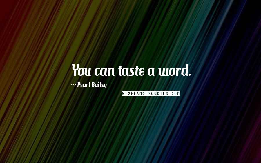 Pearl Bailey quotes: You can taste a word.