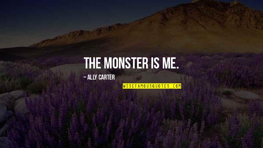 Pearl Being Evil Quotes By Ally Carter: The monster is me. Pearl Being Evil Quotes By Ally Carter: The monster is me.