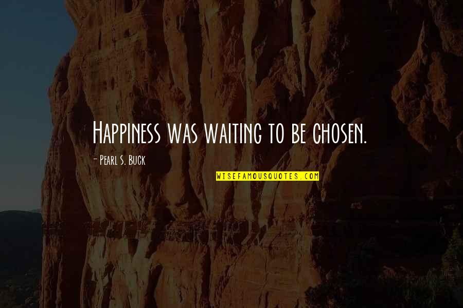 Pearl Buck Quotes By Pearl S. Buck: Happiness was waiting to be chosen.