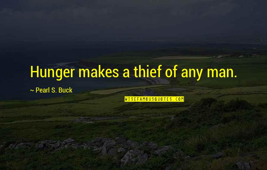 Pearl Buck Quotes By Pearl S. Buck: Hunger makes a thief of any man.