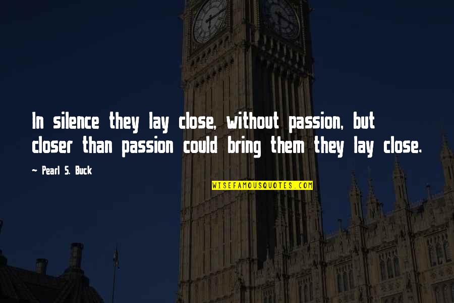 Pearl Buck Quotes By Pearl S. Buck: In silence they lay close, without passion, but