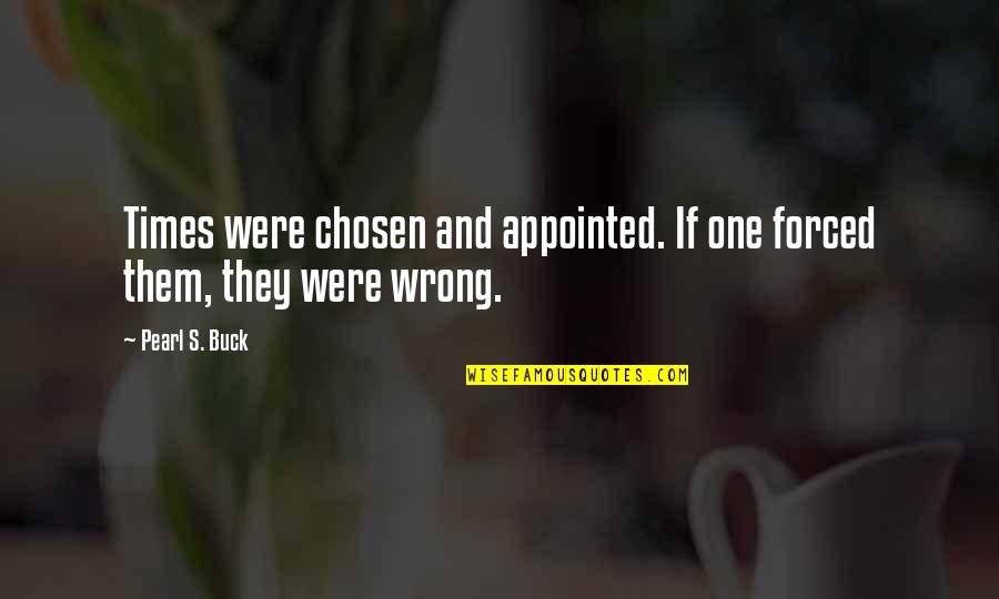 Pearl Buck Quotes By Pearl S. Buck: Times were chosen and appointed. If one forced