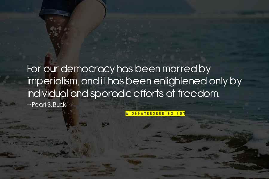 Pearl Buck Quotes By Pearl S. Buck: For our democracy has been marred by imperialism, Pearl Buck Quotes By Pearl S. Buck: For our democracy has been marred by imperialism,