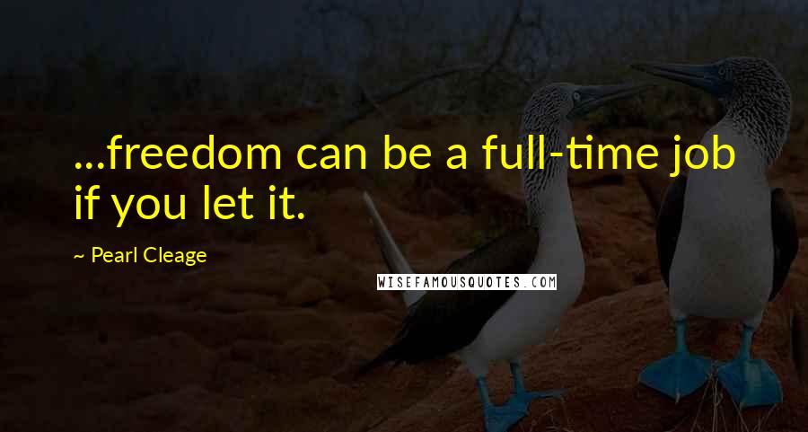 Pearl Cleage quotes: ...freedom can be a full-time job if you let it.