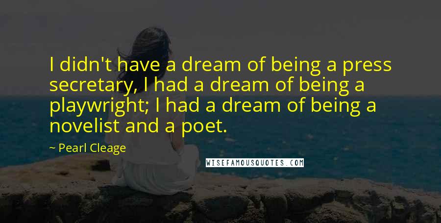 Pearl Cleage quotes: I didn't have a dream of being a press secretary, I had a dream of being a playwright; I had a dream of being a novelist and a poet.