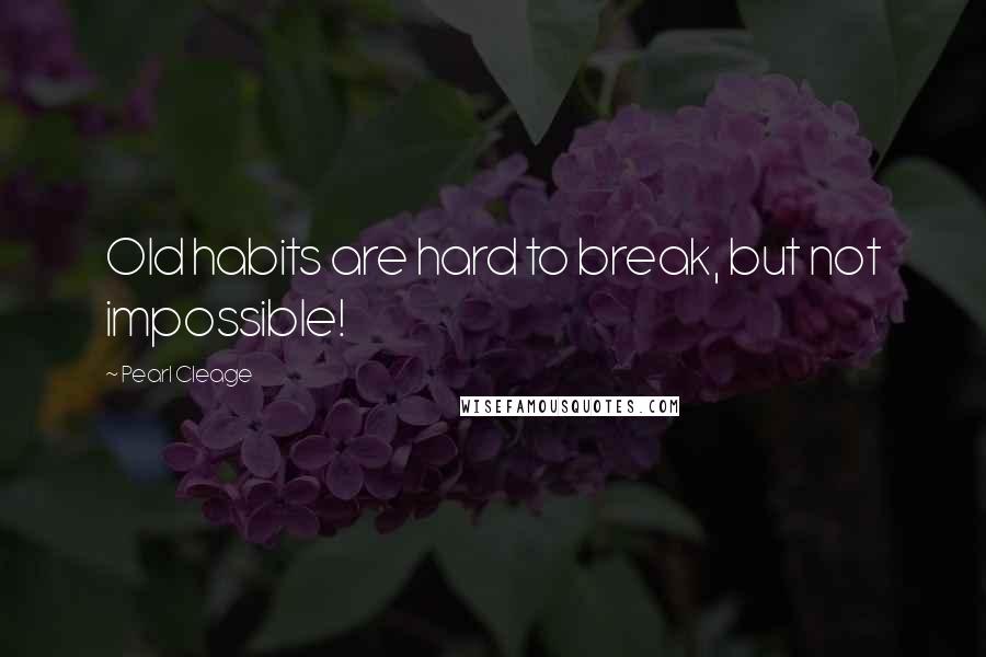 Pearl Cleage quotes: Old habits are hard to break, but not impossible!