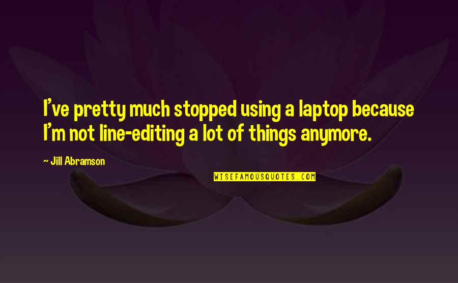 Pearl Demon Child Quotes By Jill Abramson: I've pretty much stopped using a laptop because